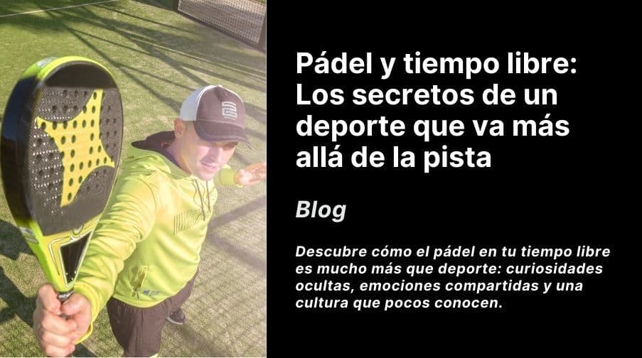 Pádel y tiempo libre: Los secretos de un deporte que va más allá de la pista