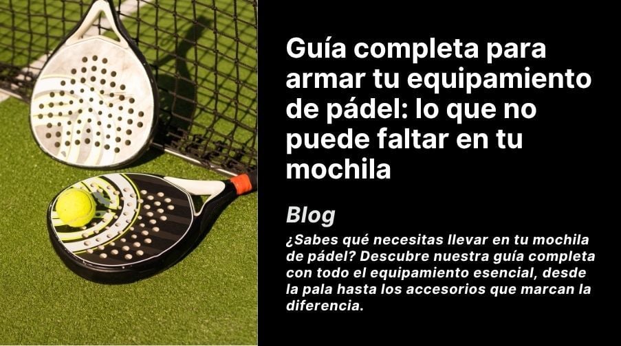 Guía completa para armar tu equipamiento de pádel: lo que no puede faltar en tu mochila Imagen destacada del artículo: Guía completa para armar tu equipamiento de pádel: lo que no puede faltar en tu mochila